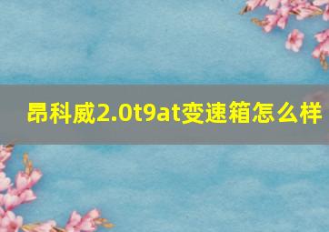 昂科威2.0t9at变速箱怎么样