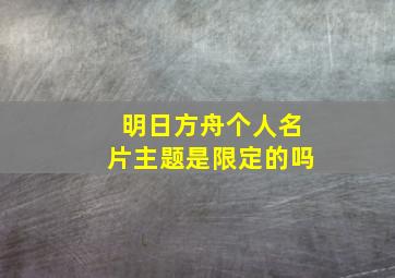 明日方舟个人名片主题是限定的吗