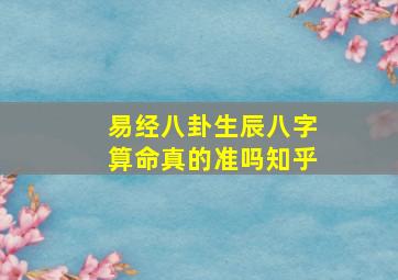 易经八卦生辰八字算命真的准吗知乎