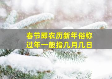 春节即农历新年俗称过年一般指几月几日