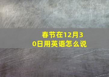 春节在12月30日用英语怎么说