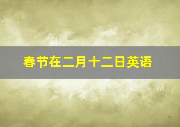 春节在二月十二日英语