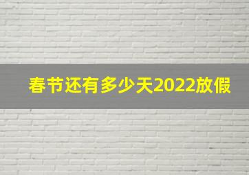 春节还有多少天2022放假