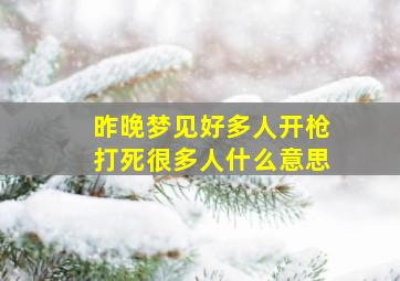 昨晚梦见好多人开枪打死很多人什么意思