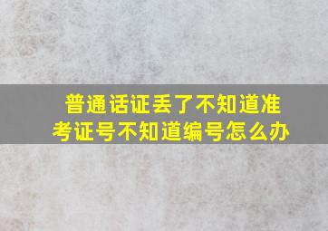 普通话证丢了不知道准考证号不知道编号怎么办