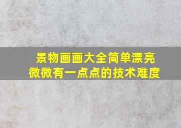 景物画画大全简单漂亮微微有一点点的技术难度