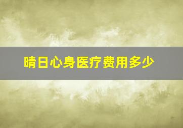 晴日心身医疗费用多少