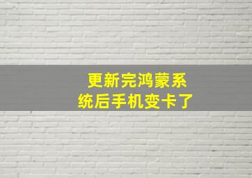 更新完鸿蒙系统后手机变卡了