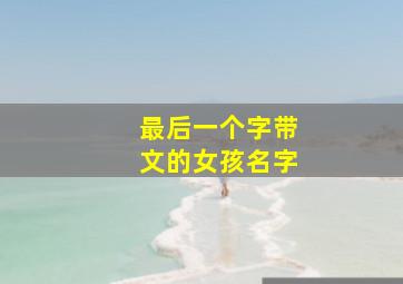 最后一个字带文的女孩名字