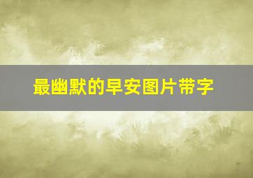 最幽默的早安图片带字