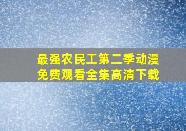 最强农民工第二季动漫免费观看全集高清下载