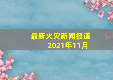 最新火灾新闻报道2021年11月