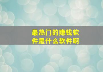 最热门的赚钱软件是什么软件啊