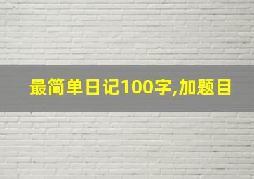 最简单日记100字,加题目