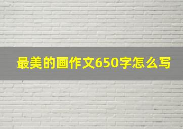 最美的画作文650字怎么写