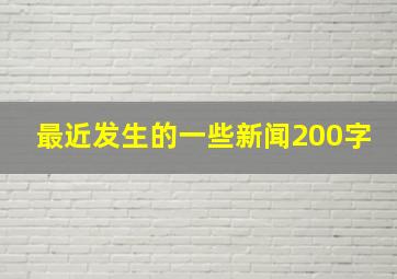 最近发生的一些新闻200字