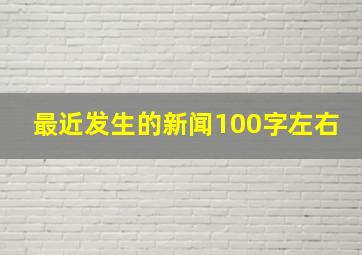 最近发生的新闻100字左右