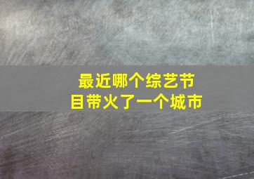 最近哪个综艺节目带火了一个城市