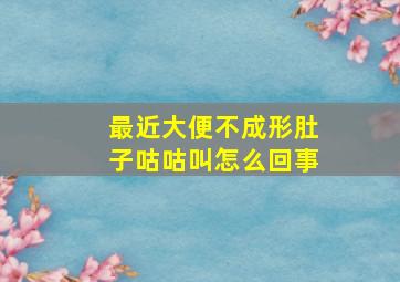 最近大便不成形肚子咕咕叫怎么回事