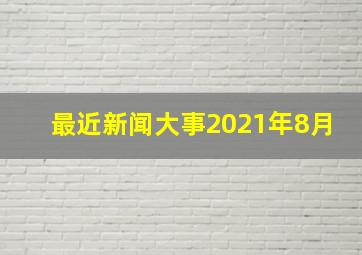 最近新闻大事2021年8月