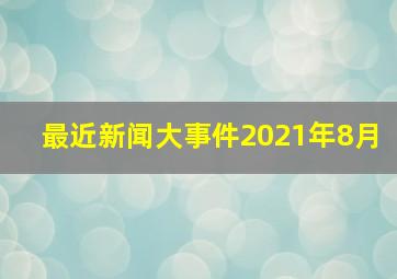 最近新闻大事件2021年8月