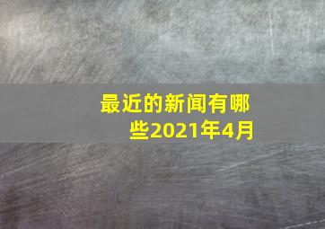 最近的新闻有哪些2021年4月