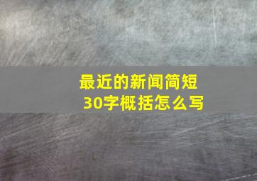 最近的新闻简短30字概括怎么写