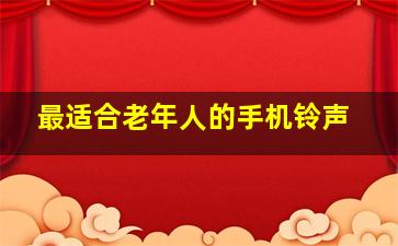 最适合老年人的手机铃声