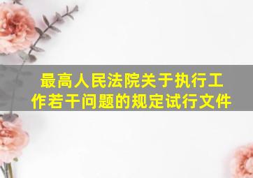 最高人民法院关于执行工作若干问题的规定试行文件