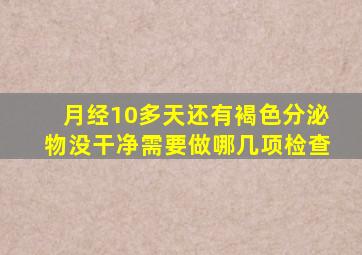 月经10多天还有褐色分泌物没干净需要做哪几项检查