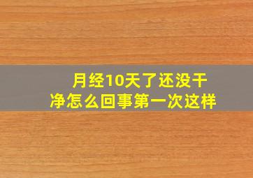 月经10天了还没干净怎么回事第一次这样