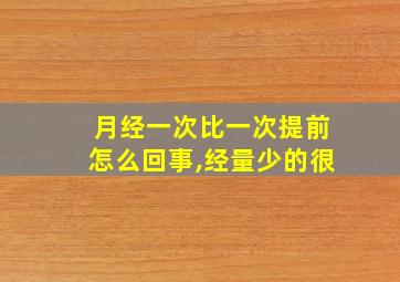 月经一次比一次提前怎么回事,经量少的很