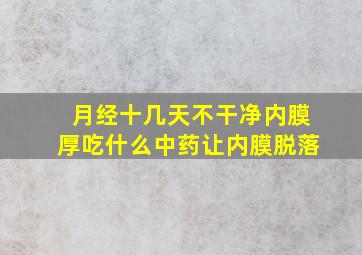 月经十几天不干净内膜厚吃什么中药让内膜脱落