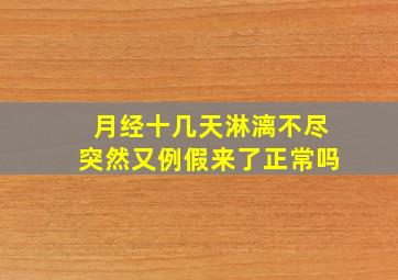 月经十几天淋漓不尽突然又例假来了正常吗