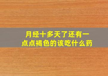 月经十多天了还有一点点褐色的该吃什么药