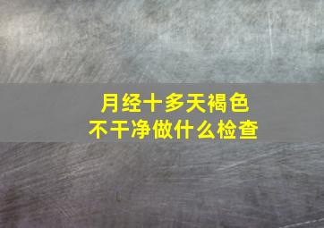 月经十多天褐色不干净做什么检查