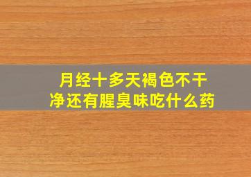 月经十多天褐色不干净还有腥臭味吃什么药