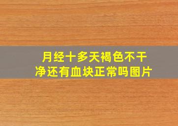 月经十多天褐色不干净还有血块正常吗图片