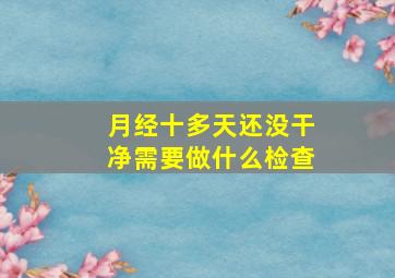 月经十多天还没干净需要做什么检查