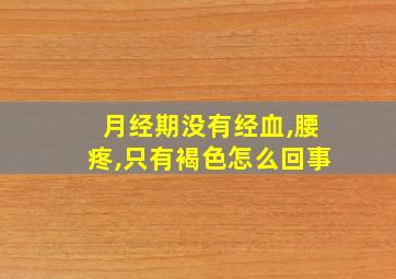 月经期没有经血,腰疼,只有褐色怎么回事