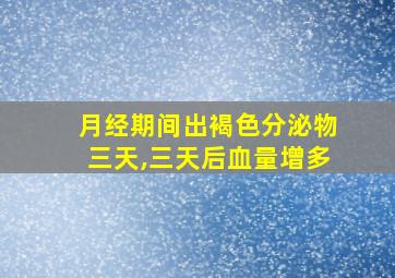 月经期间出褐色分泌物三天,三天后血量增多