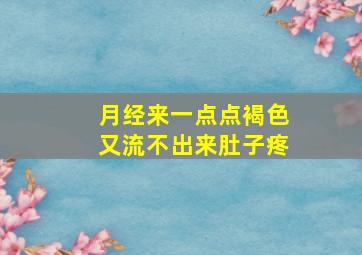 月经来一点点褐色又流不出来肚子疼