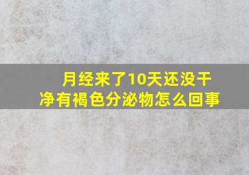 月经来了10天还没干净有褐色分泌物怎么回事