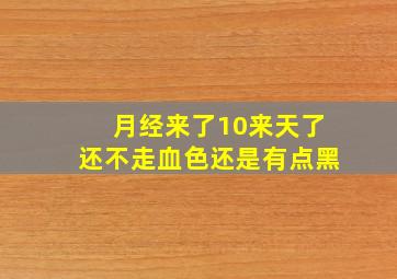 月经来了10来天了还不走血色还是有点黑