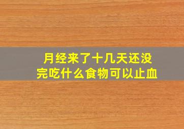 月经来了十几天还没完吃什么食物可以止血