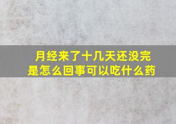 月经来了十几天还没完是怎么回事可以吃什么药