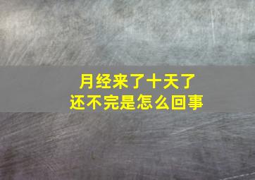 月经来了十天了还不完是怎么回事