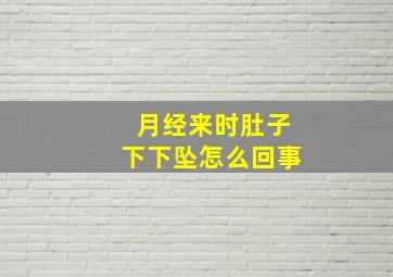 月经来时肚子下下坠怎么回事