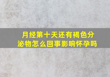 月经第十天还有褐色分泌物怎么回事影响怀孕吗