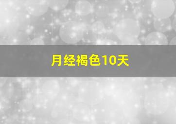 月经褐色10天